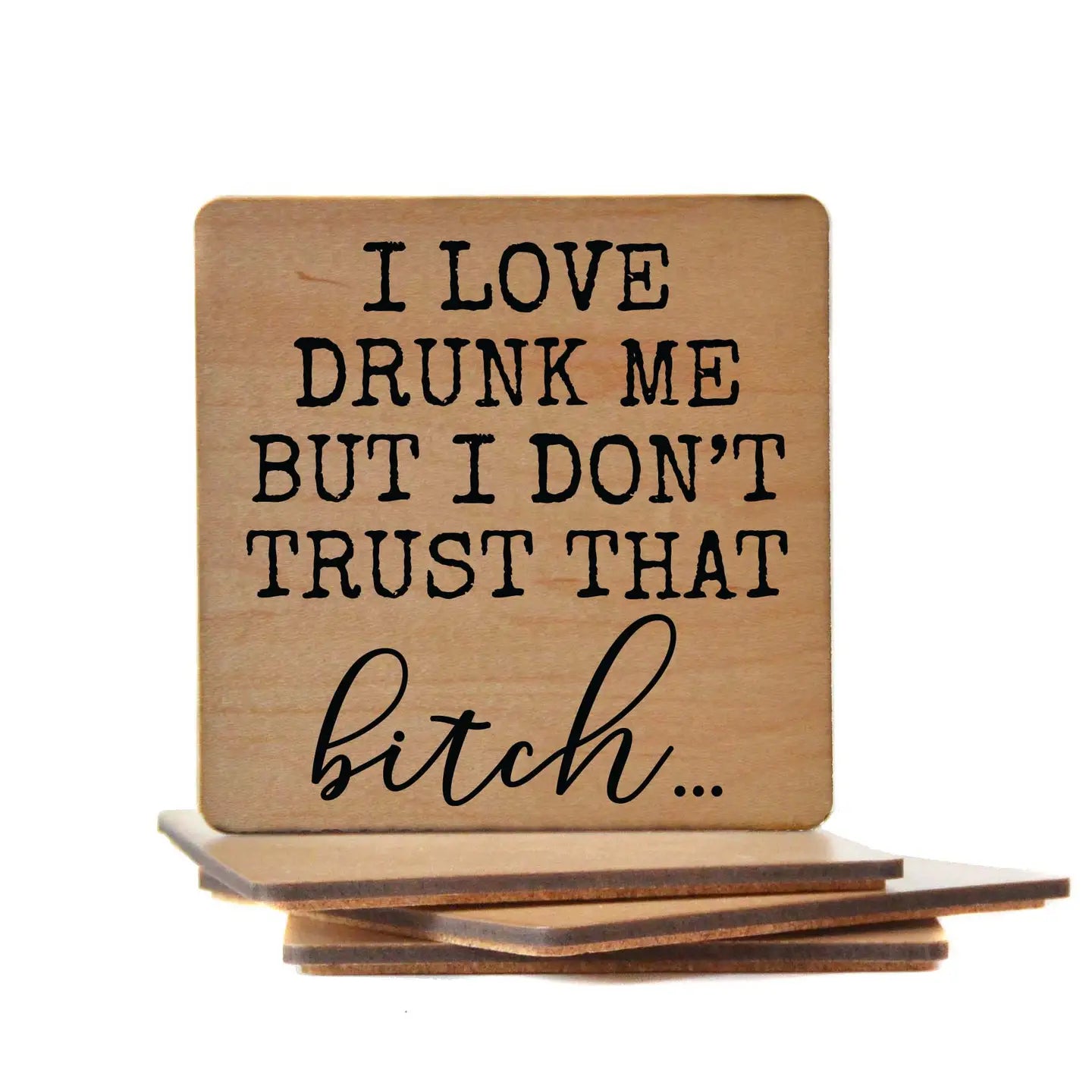 I love drunk me but I don’t trust that bitch… coaster