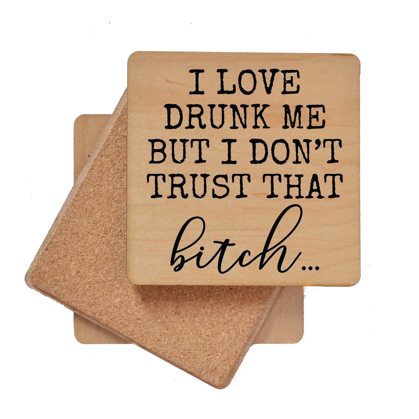 I love drunk me but I don’t trust that bitch… coaster